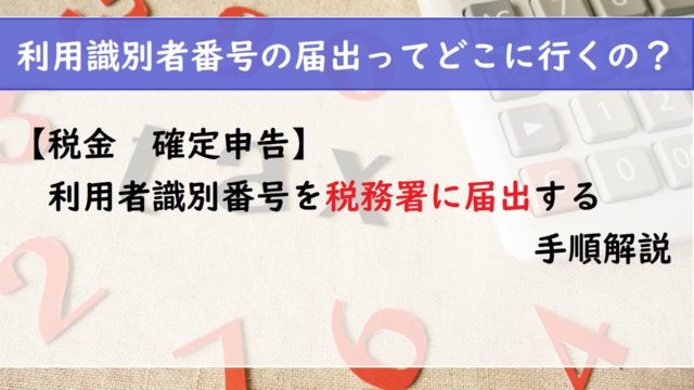 【税金　確定申告】利用識別者番号を税務署に届出する手順解説