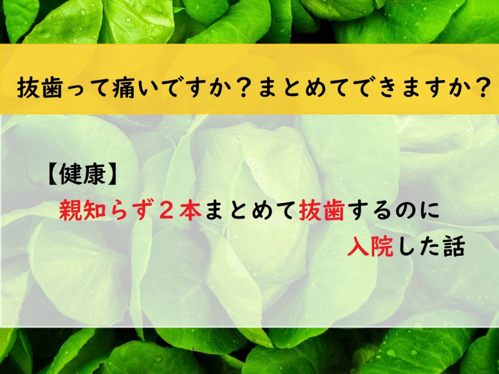 【健康】親知らず２本まとめて抜歯するのに入院した話