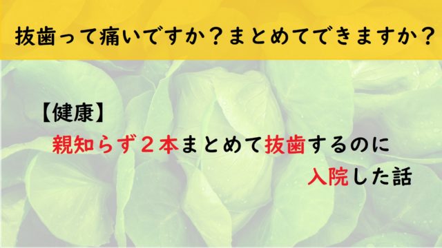 【健康】親知らず２本まとめて抜歯するのに入院した話